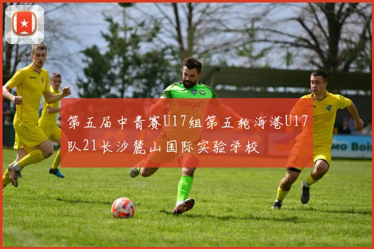 第五届中青赛U17组第五轮海港U17队21长沙麓山国际实验学校